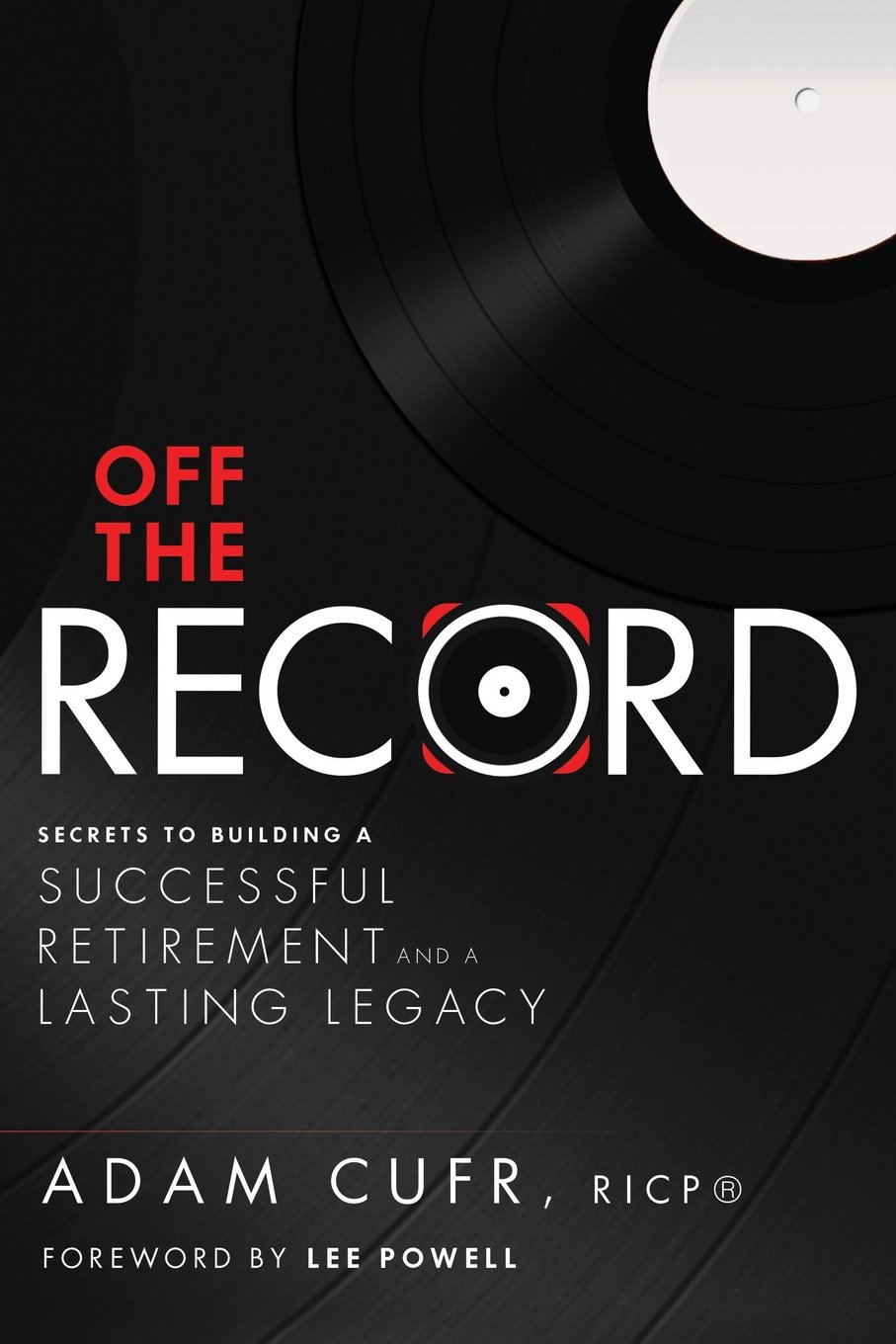 Off the Record: Secrets to Building a Successful Retirement and a Lasting Legacy