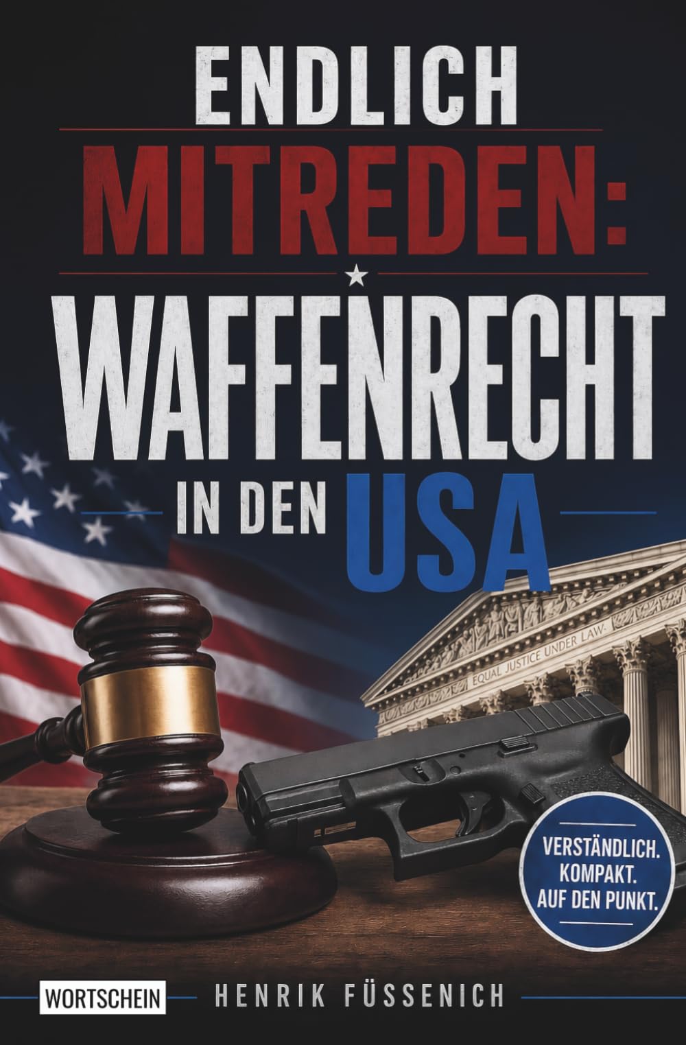 Endlich mitreden: Waffenrecht in den USA: Second Amendment, Waffengesetze und Waffenkultur – Waffengewalt, NRA und Waffenbesitz in Amerika verstehen