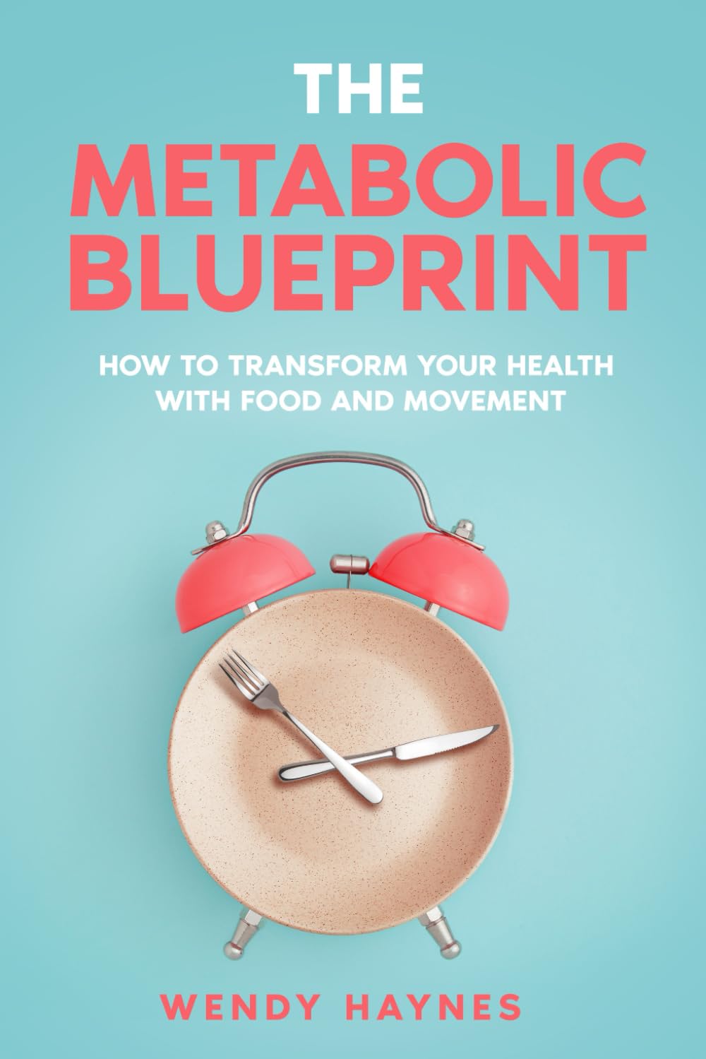 The Metabolic Blueprint: How to Transform your Health with Food and Movement
