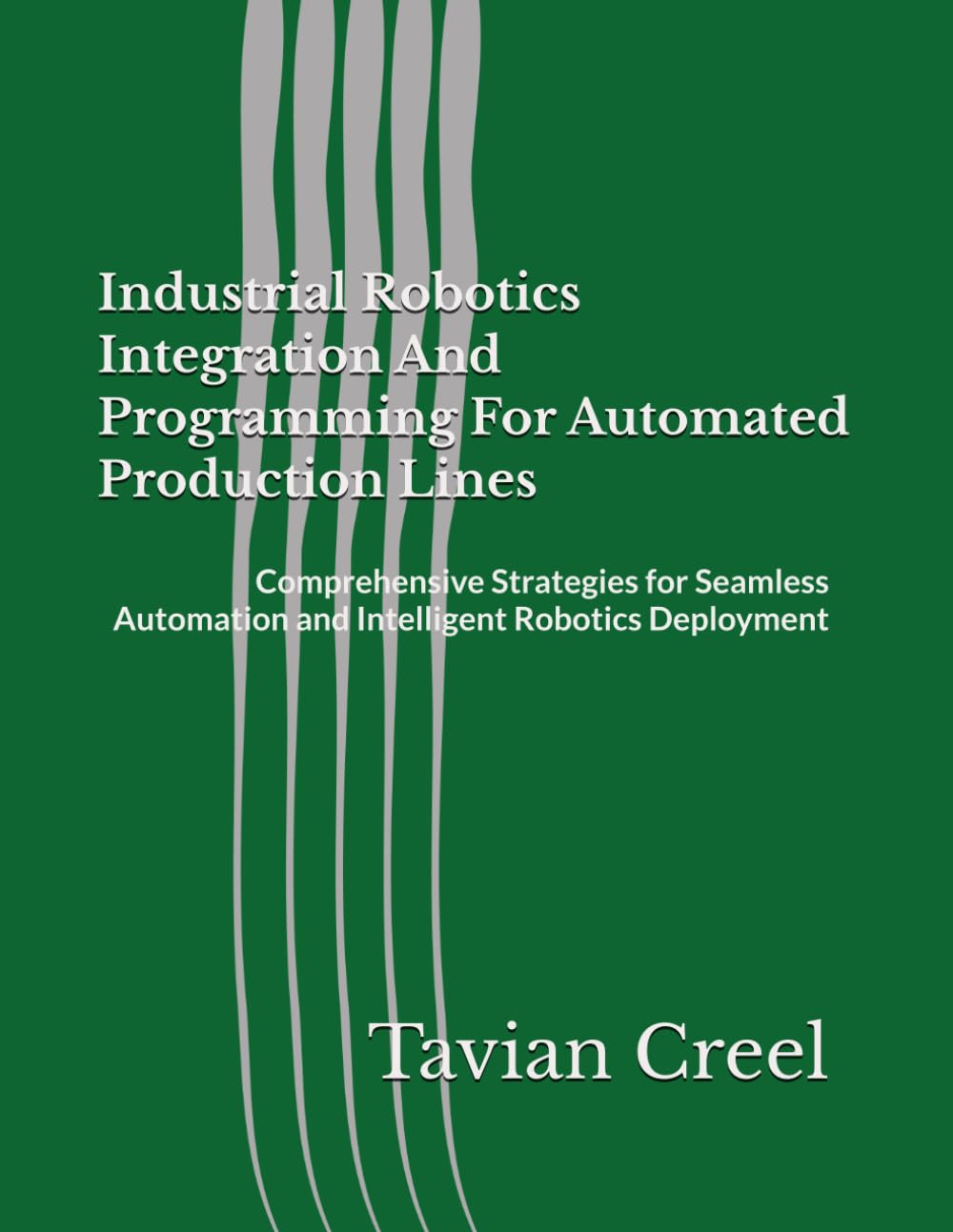 Industrial Robotics Integration And Programming For Automated Production Lines: Comprehensive Strategies for Seamless Automation and Intelligent Robotics Deployment