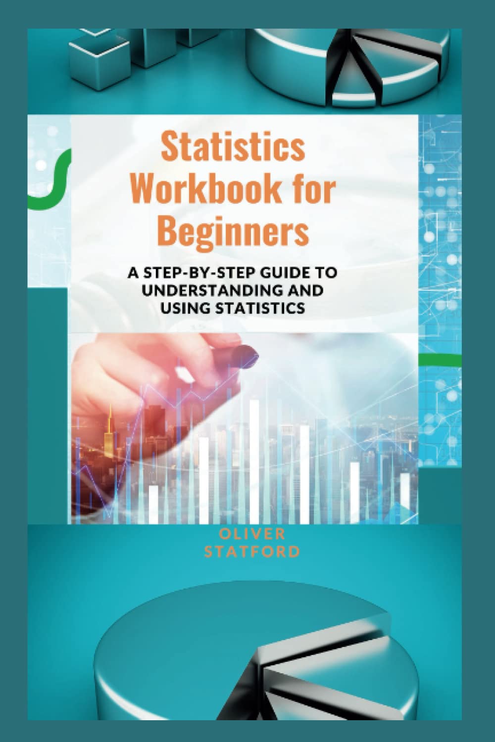 Statistics Workbook for Beginners: A Step-by-Step Guide to Understanding and Using Statistics