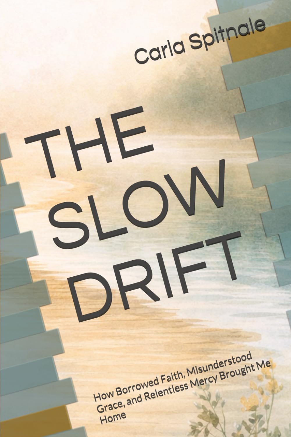THE SLOW DRIFT: How Borrowed Faith, Misunderstood Grace, and Relentless Mercy Brought Me Home