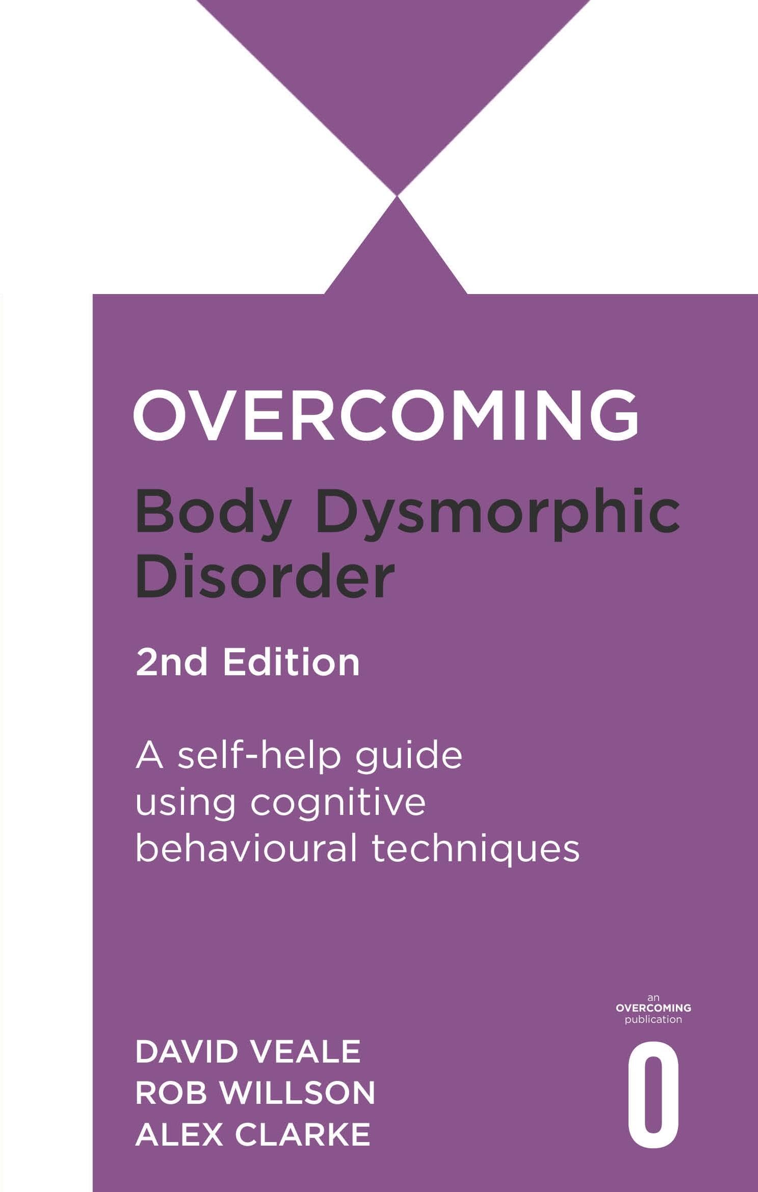 Overcoming Body Dysmorphic Disorder 2nd Edition: A self-help guide