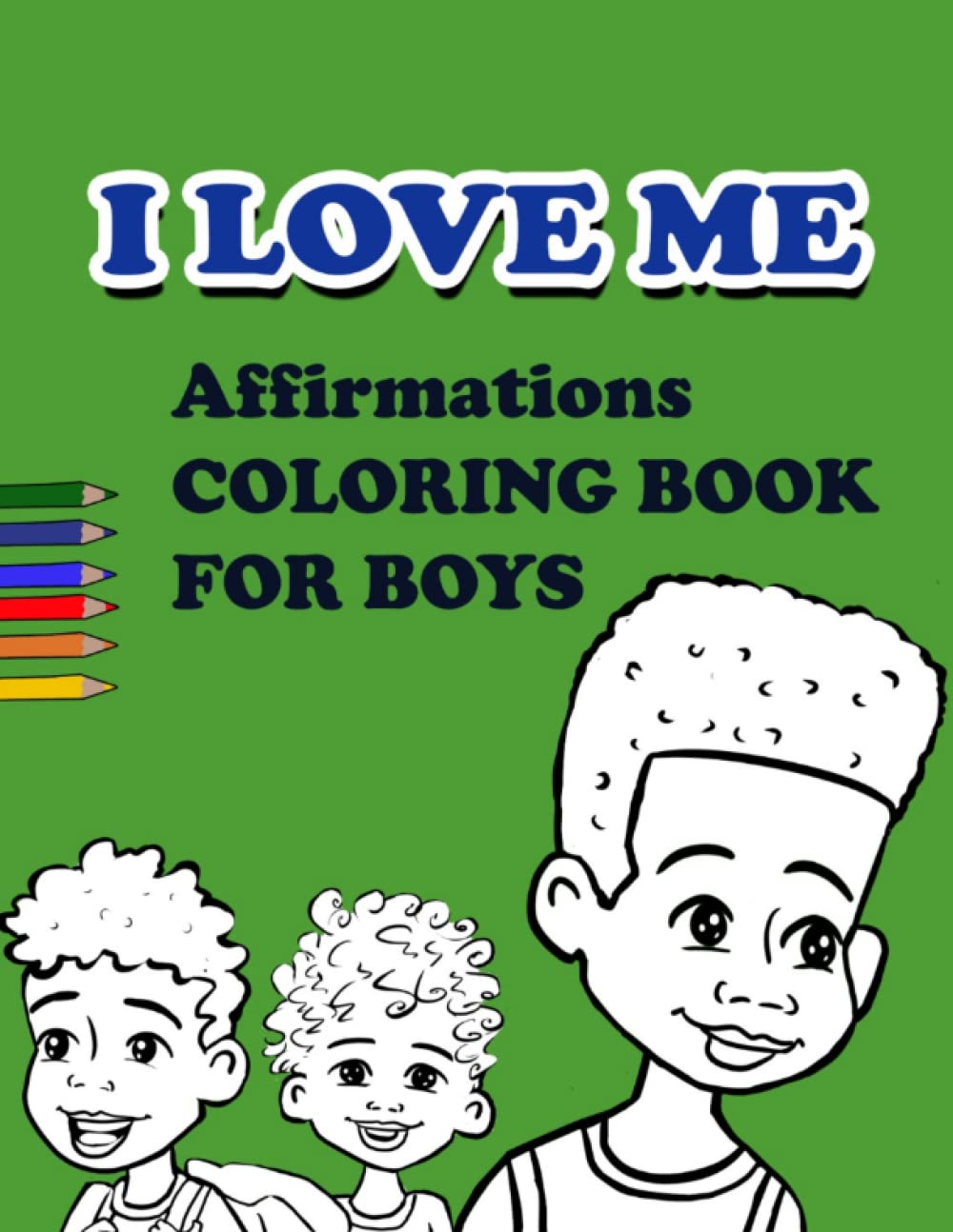 I LOVE ME | Affirmations Coloring Book for Boys: Self-Esteem and Confidence Coloring Book for Afro Caribbean, African American, Hispanic and Biracial ... for Little Black, Brown and Biracial Boys