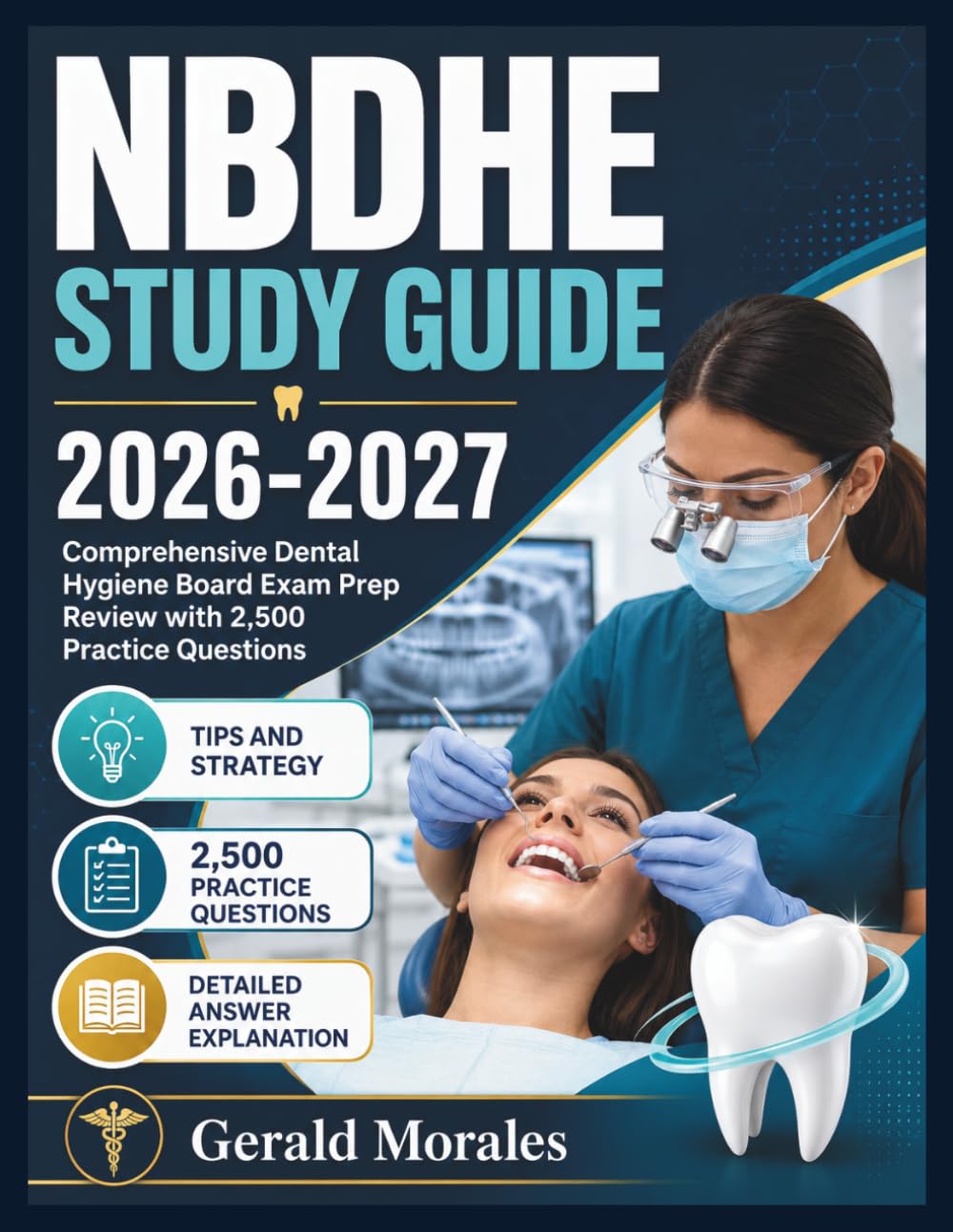NBDHE STUDY GUIDE 2026-2027: Comprehensive Dental Hygiene Board Exam Prep Review with 2,500 Practice Questions Gerald Morales