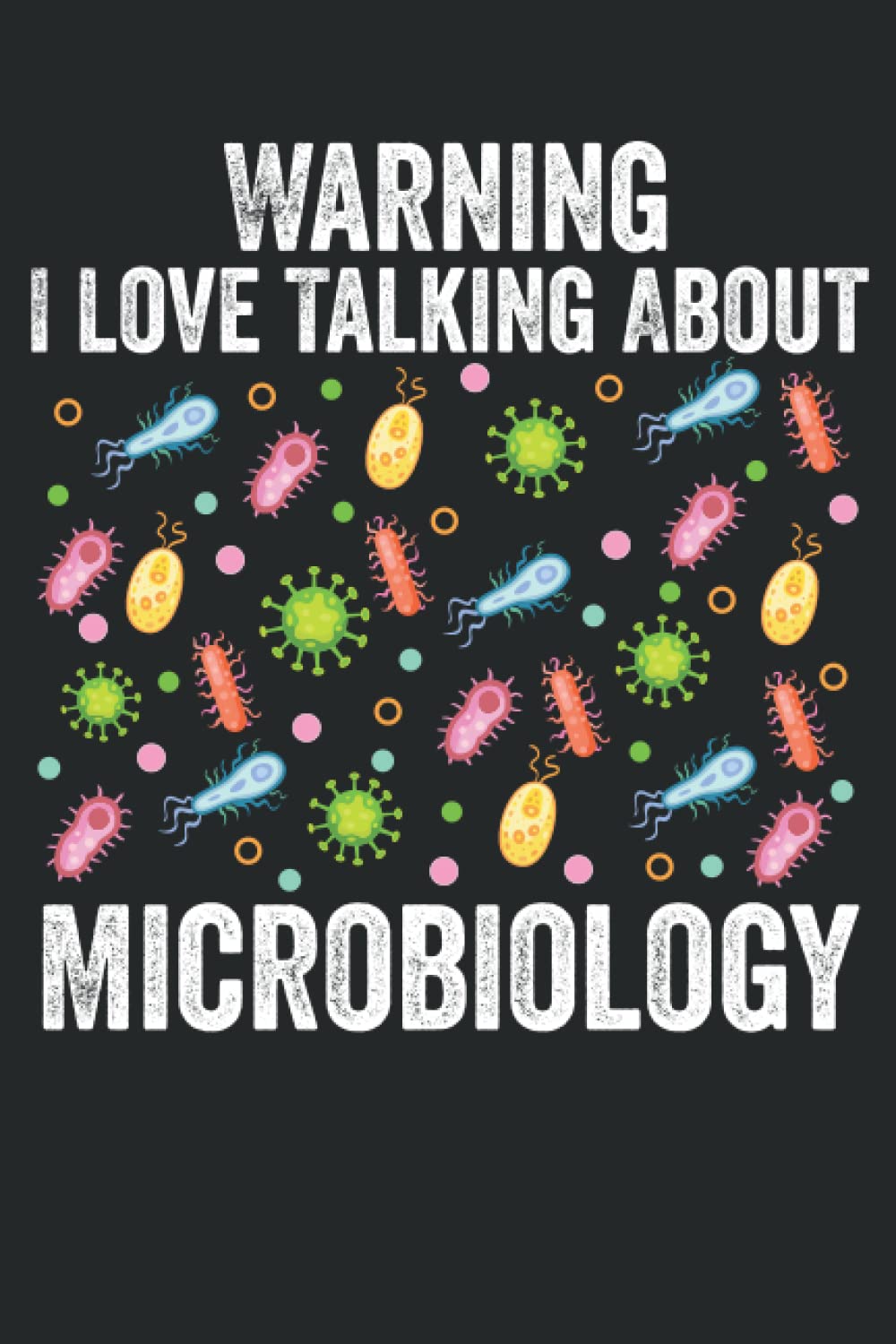 Warning I Love Talking About Microbiology: Funny Notebook for Microbiology Lovers ,microbiology Students ,microbiology Teachers Bacteria to Write in 6*9 100 Pages