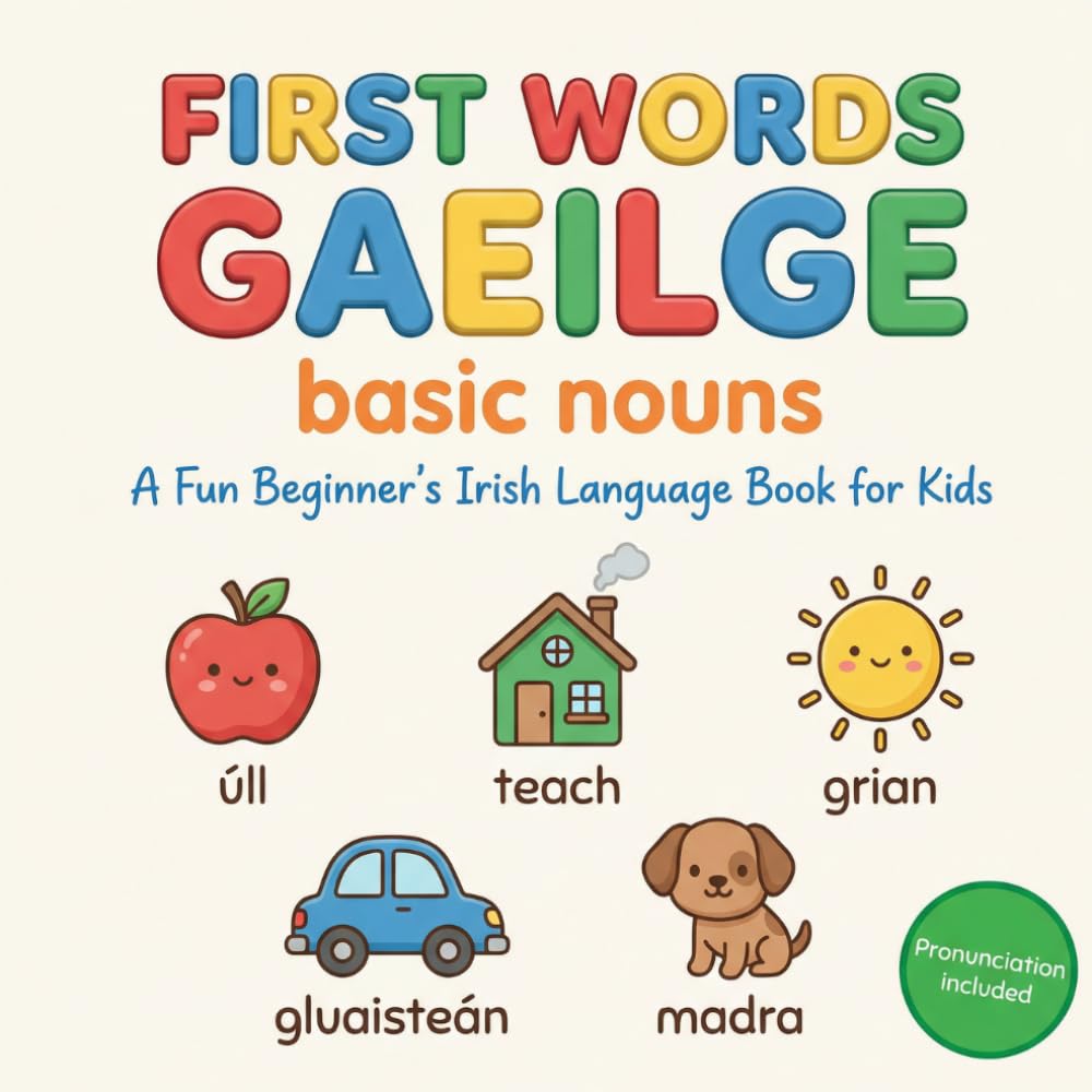 First Words Gaeilge – basic nouns: A Fun Beginner’s Irish Language Book for Kids with Pictures and Pronunciation (First Words Gaeilge Series)