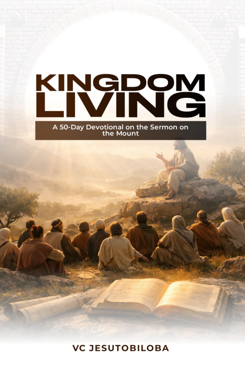 KINGDOM LIVING: A 50-Day Devotional on the Sermon on the Mount