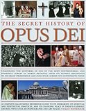 The Secret History of Opus Dei: Exploring the mysteries of one of the most powerful and secretive forces in world religion, a complete illustrated ... its changing place in today's Catholic church