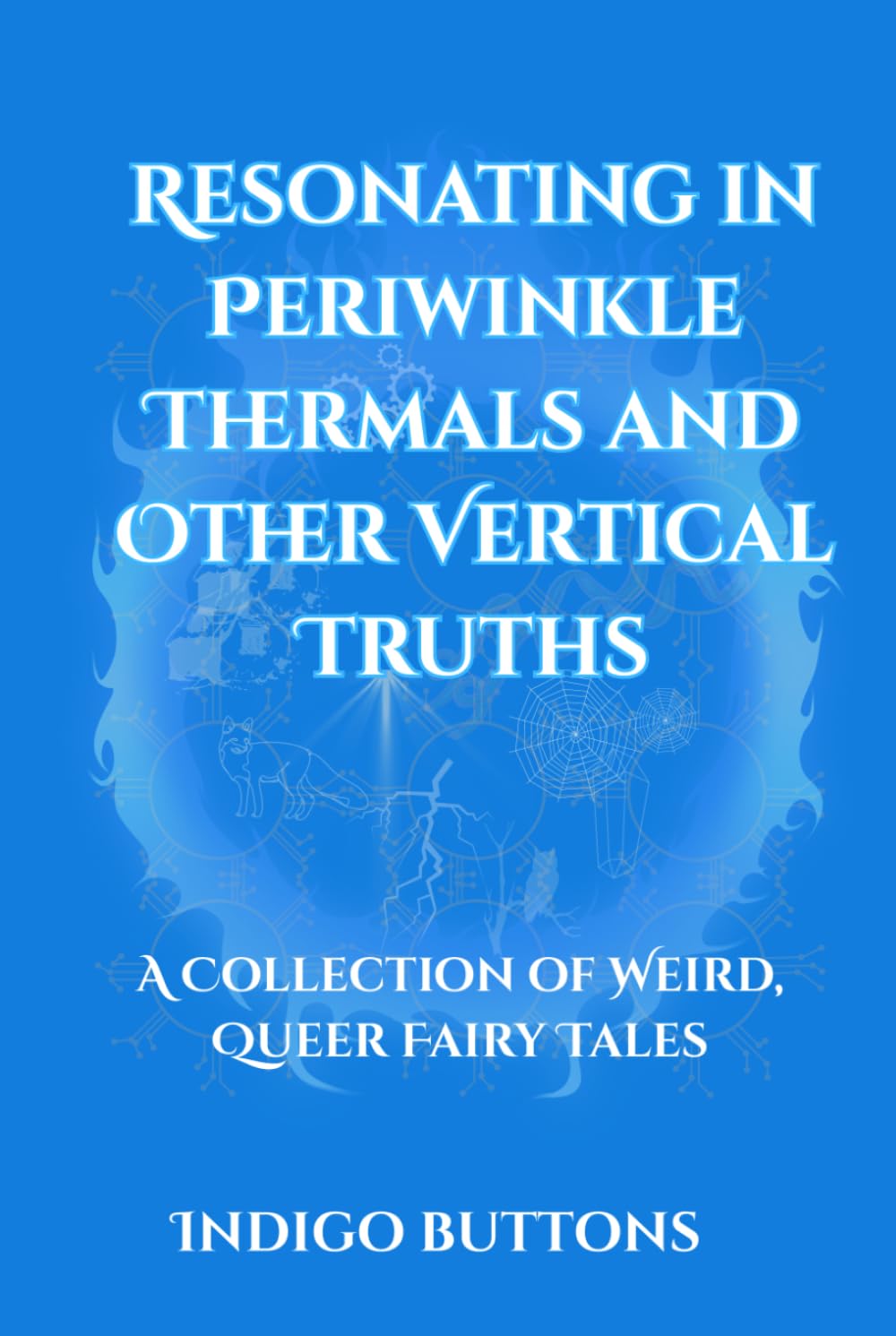 Resonating in Periwinkle Thermals and Other Vertical Truths: A Collection of Weird, Queer Fairy Tales