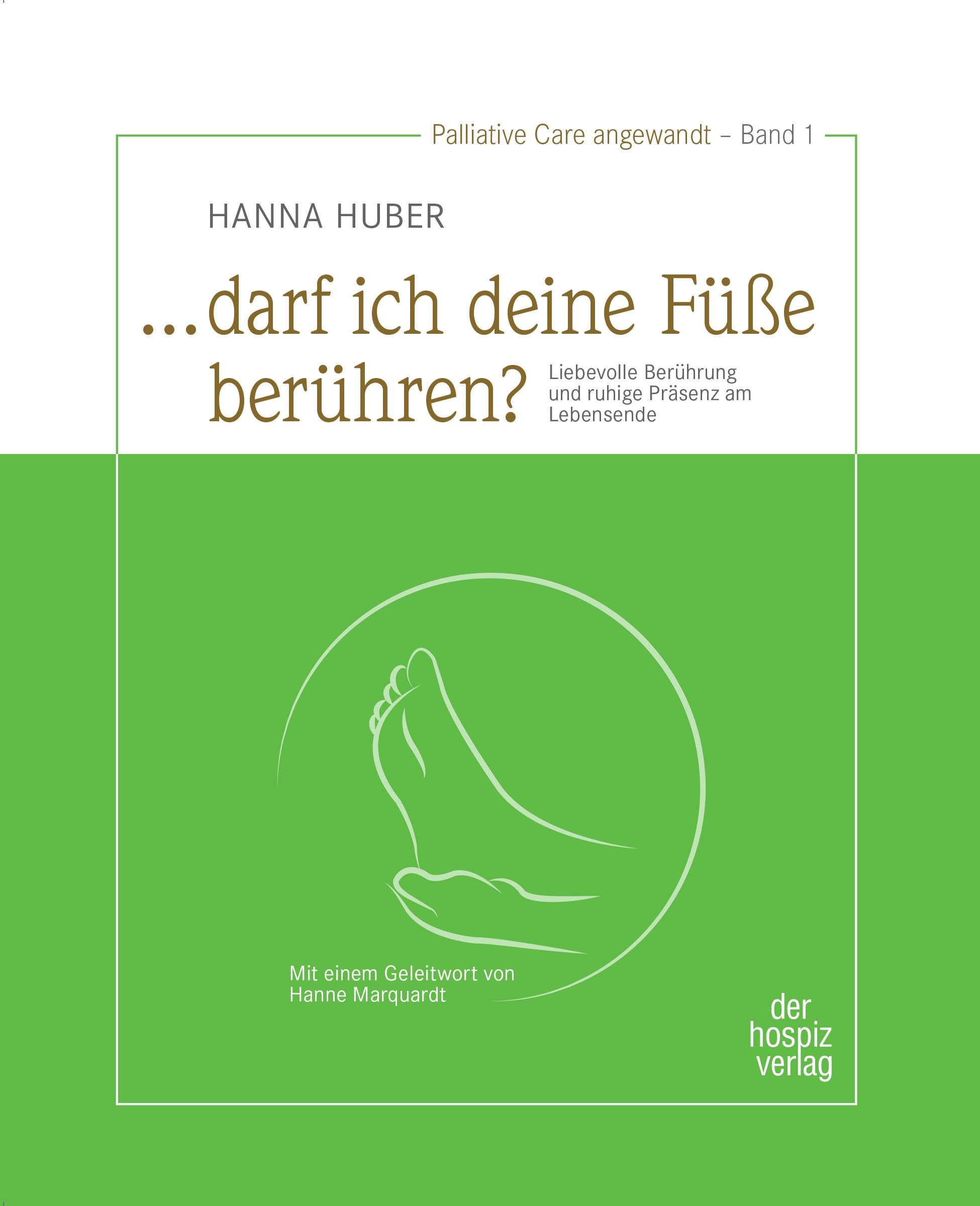 „... darf ich deine Füße berühren?“: Achtsame, liebevolle Berührung und stilles Da-sein in der letzten Lebenszeit: Liebevolle Berührung und ruhige ... / Palliative Care angewandt - Band 1