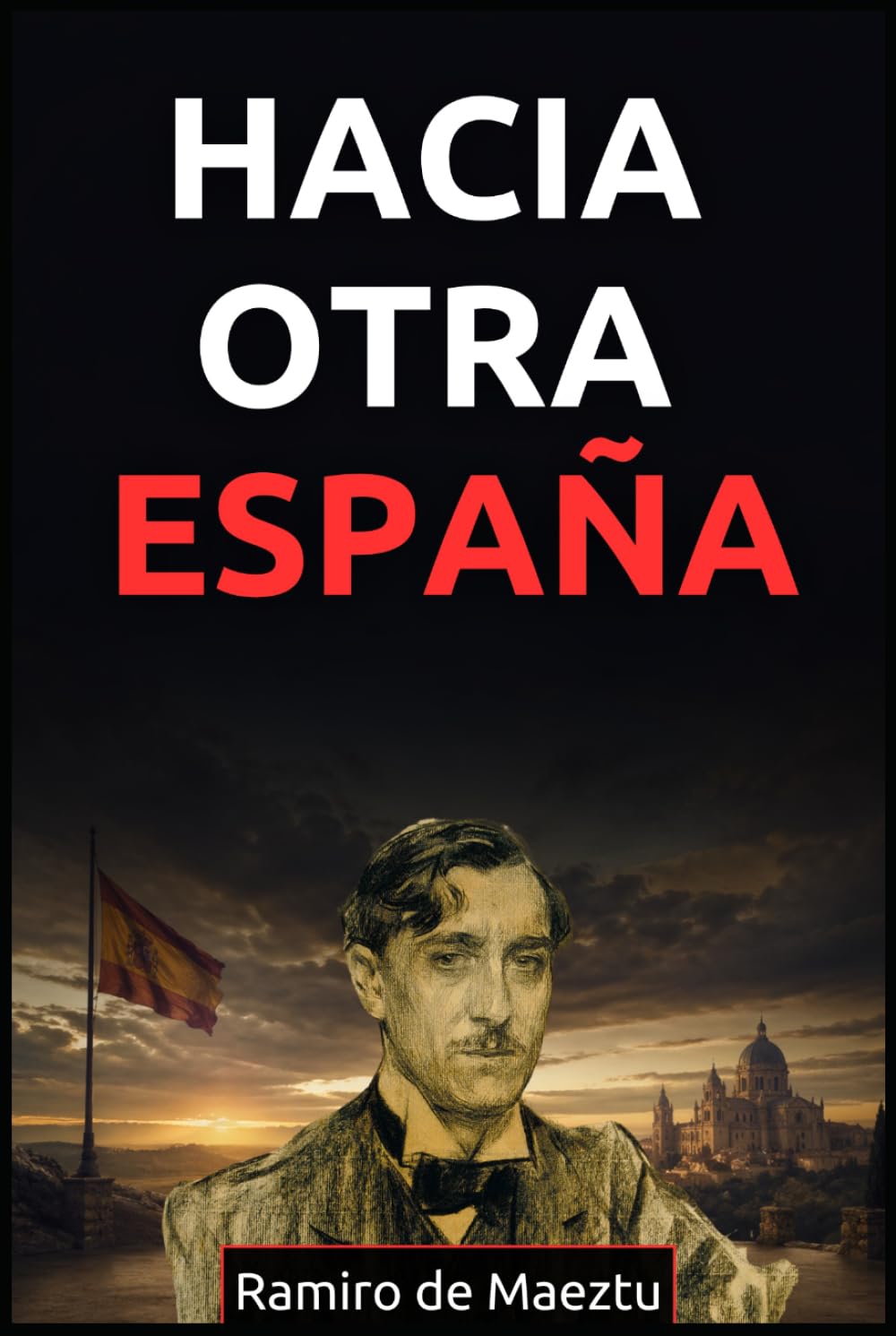 Hacia otra España: La llamada de Ramiro de Maeztu a una nación en crisis (Libros de Ramiro de Maeztu)