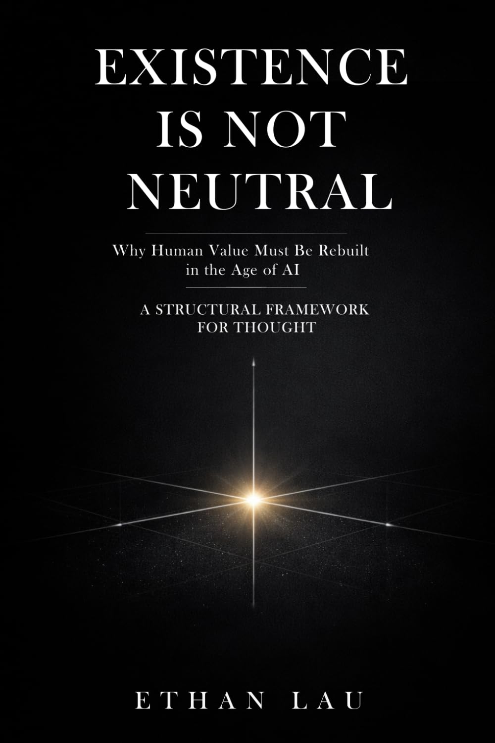 EXISTENCE IS NOT NEUTRAL: Why Human Value Must Be Rebuilt in the Age of AI