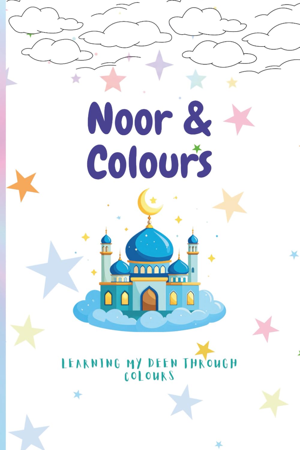 Noor & Colors: An Uplifting Colouring Book for Muslim kids: Perfect Gift For Muslim Girls To Nurture Their Connection To Islam