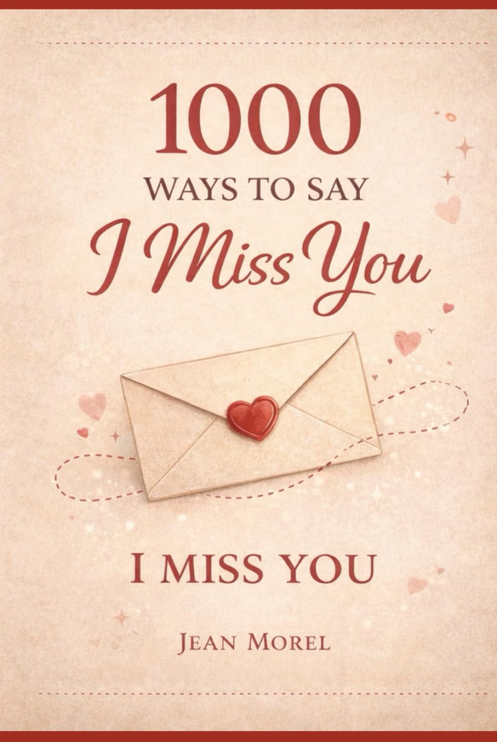1000 Ways to Say I Miss You: Heartfelt Messages, Loving Words, and Emotional Expressions for When You’re Apart