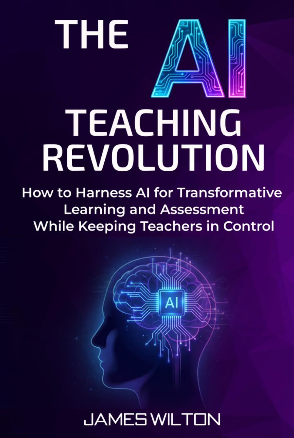 THE AI TEACHING REVOLUTION: How to Harness AI for Transformative Learning and Assessment While Keeping Teachers in Control