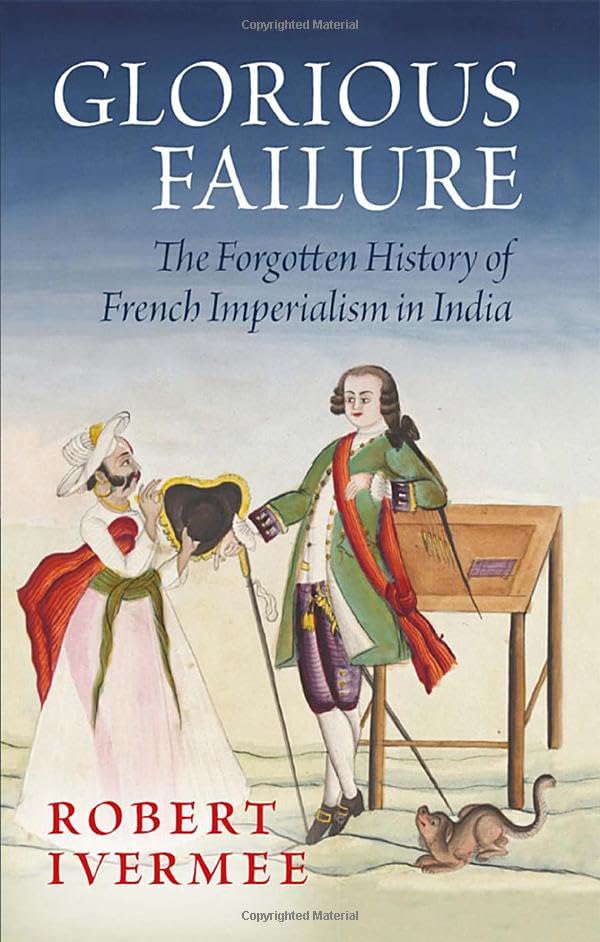 Glorious Failure: The Forgotten History of French Imperialism in India