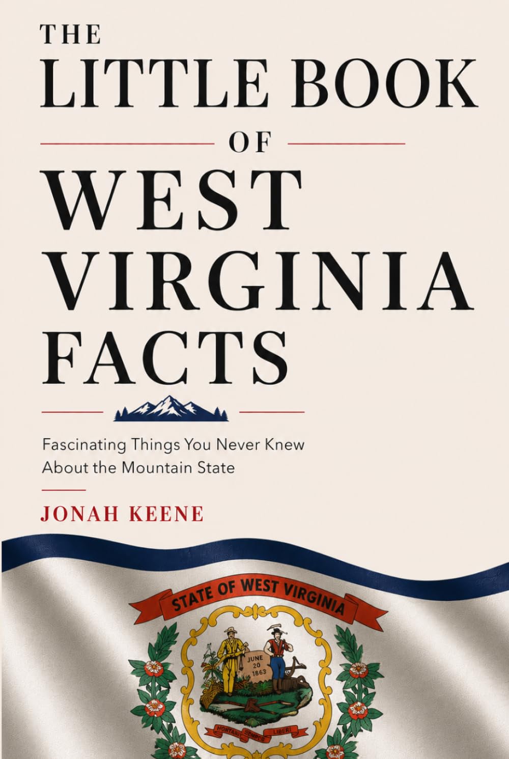 The Little Book of West Virginia Facts: Fascinating Things You Never Knew About the Mountain State (The Little Book of American Facts Series)