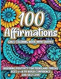 100 Affirmations: Girls Coloring Book With Quotes: Inspiring Positivity for Teens and Tweens Ages 7-18 to Build Confidence and Self-Love