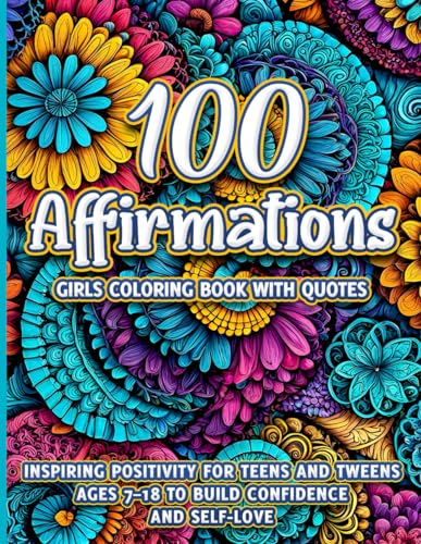 100 Affirmations: Girls Coloring Book With Quotes: Inspiring Positivity for Teens and...
