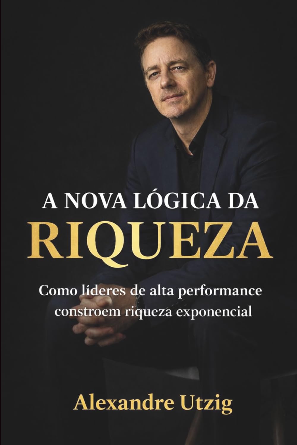 A Nova Lógica da Riqueza: Como líderes de alta performance constroem riqueza exponencial