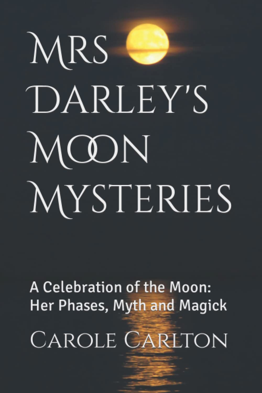 Mrs Darley's Moon Mysteries: A Celebration of the Moon: Her Phases, Myth and Magick (Mrs Darley Series of Pagan Books)