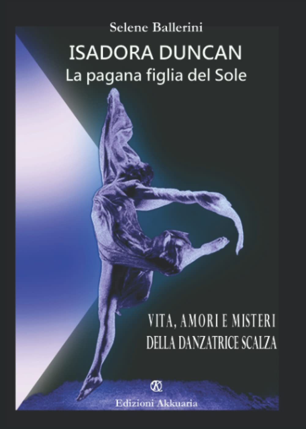 Isadora Duncan La pagana figlia del Sole: Vita, amori e misteri della danzatrice scalza (Italian Edition)
