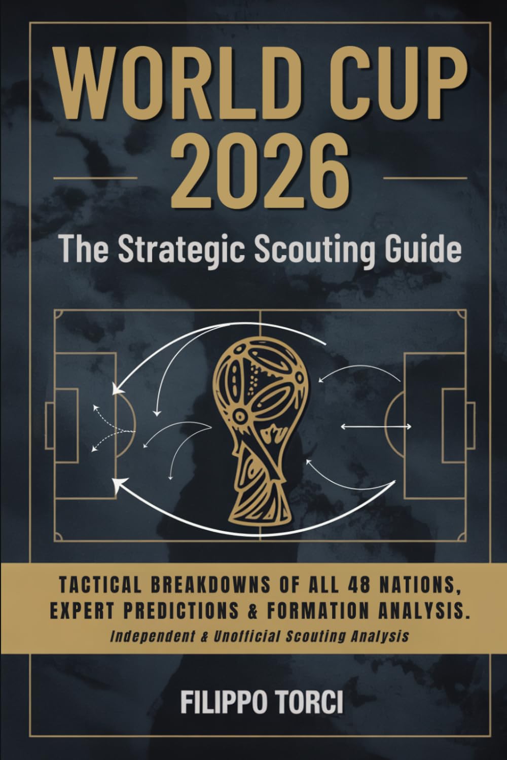 2026 WORLD CUP: The Strategic Scouting Guide: Tactical Breakdowns of all 48 Nations, Expert Predictions & Formation Analysis