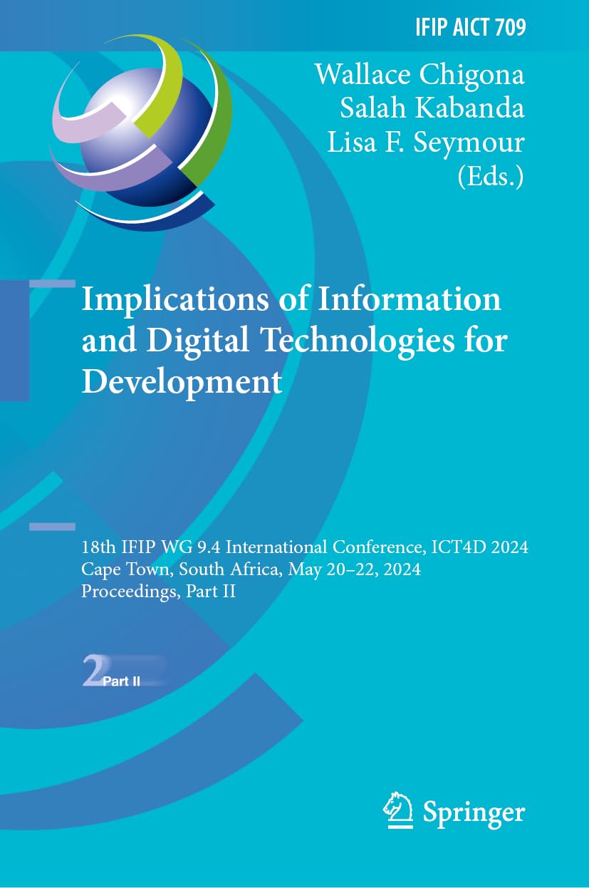 Implications of Information and Digital Technologies for Development: 18th IFIP WG 9.4 International Conference, ICT4D 2024, Cape Town, South Africa, ... and Communication Technology, 709)