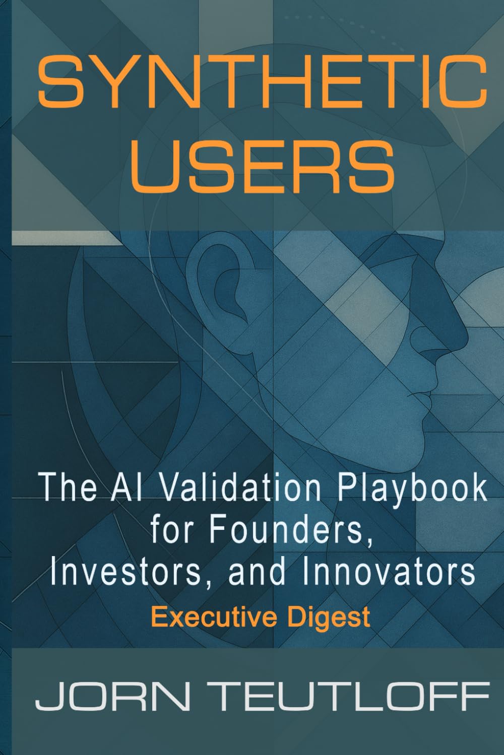 Synthetic Users: The AI Validation Playbook for Founders, Investors, and Innovators. Executive Digest Edition