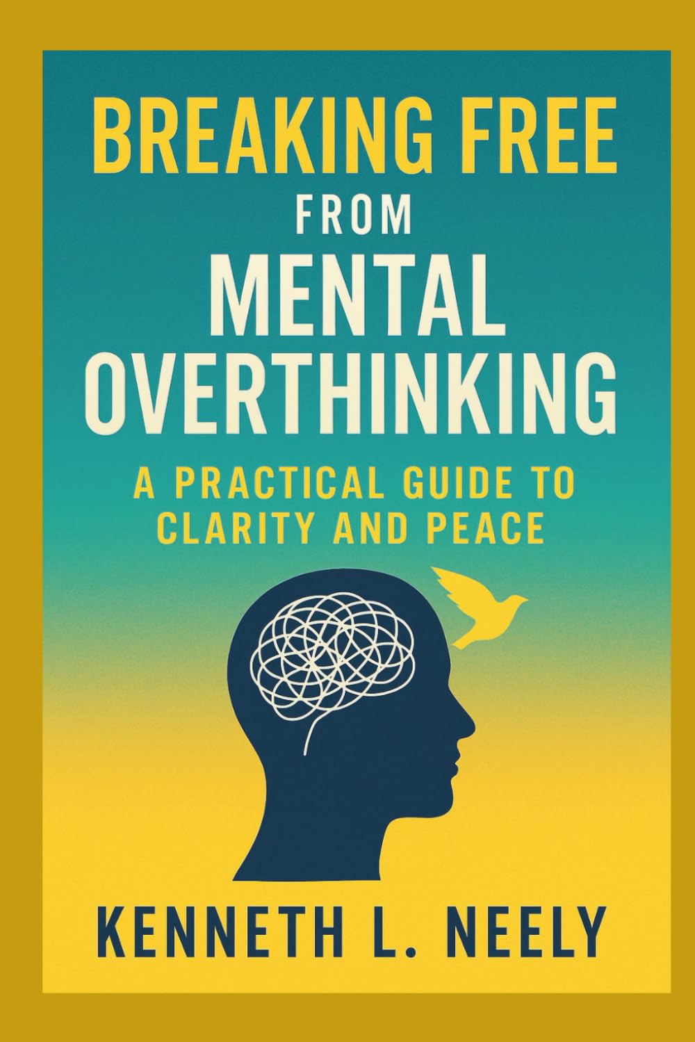 BREAKING FREE FROM MENTAL OVERTHINKING: A Practical Guide to Clarity and Peace