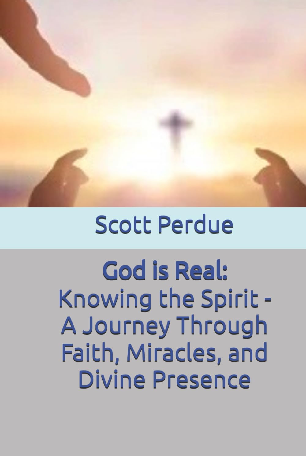 God is Real: Knowing the Spirit - A Journey Through Faith, Miracles, and Divine Presence