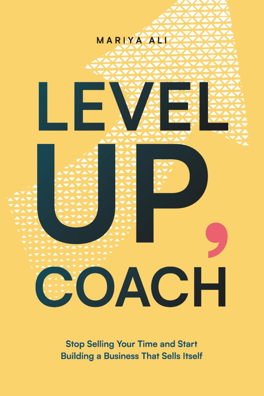 Level Up, Coach: Stop Selling Your Time and Start Building a Business That Sells Itself