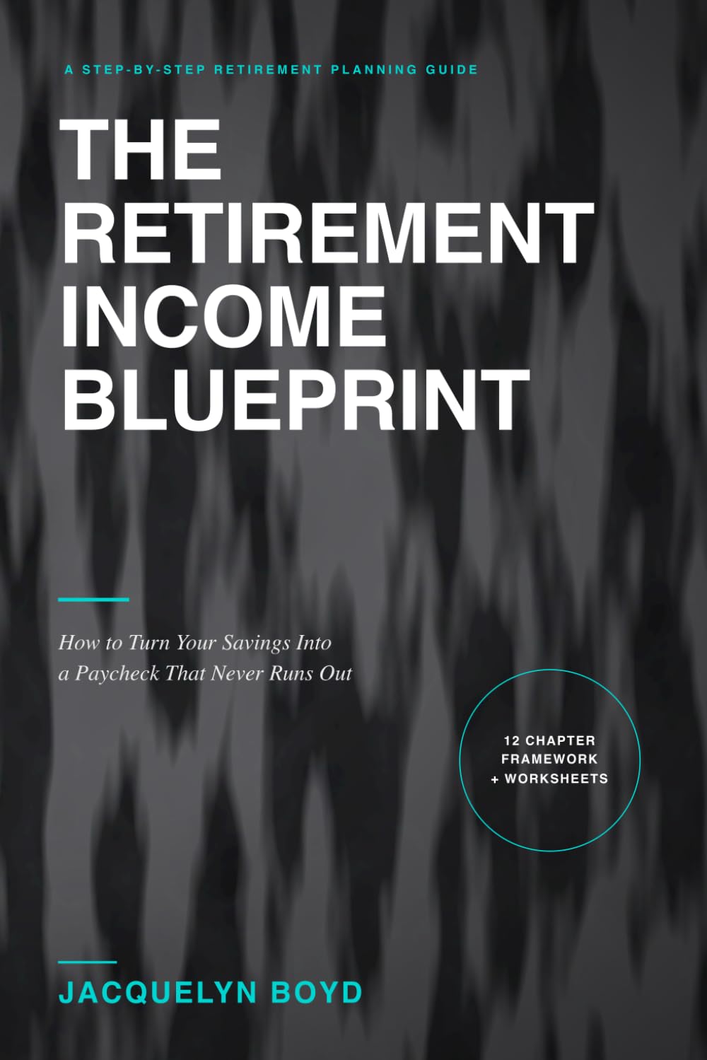 The Retirement Income Blueprint: How to Turn Your Savings Into a Paycheck That Never Runs Out