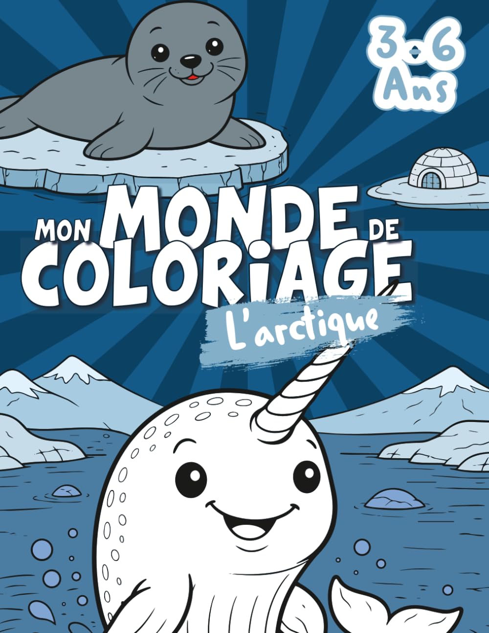 Mon Monde de Coloriage – L'arctique (3-6 ans) : Livre de coloriage enfants – animaux de l'arctique pour 3 à 6 ans: Livre de coloriage enfants – animaux polaires et scènes de l’Arctique pour 3-6 ans