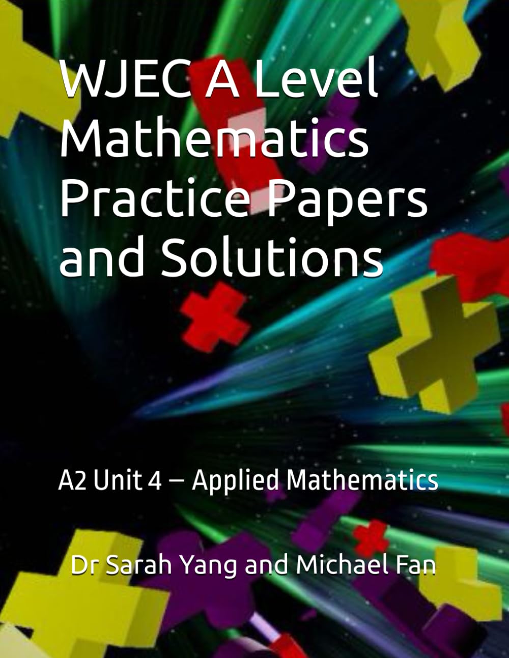 WJEC A Level Mathematics Practice Papers and Solutions: A2 Unit 4 – Applied Mathematics