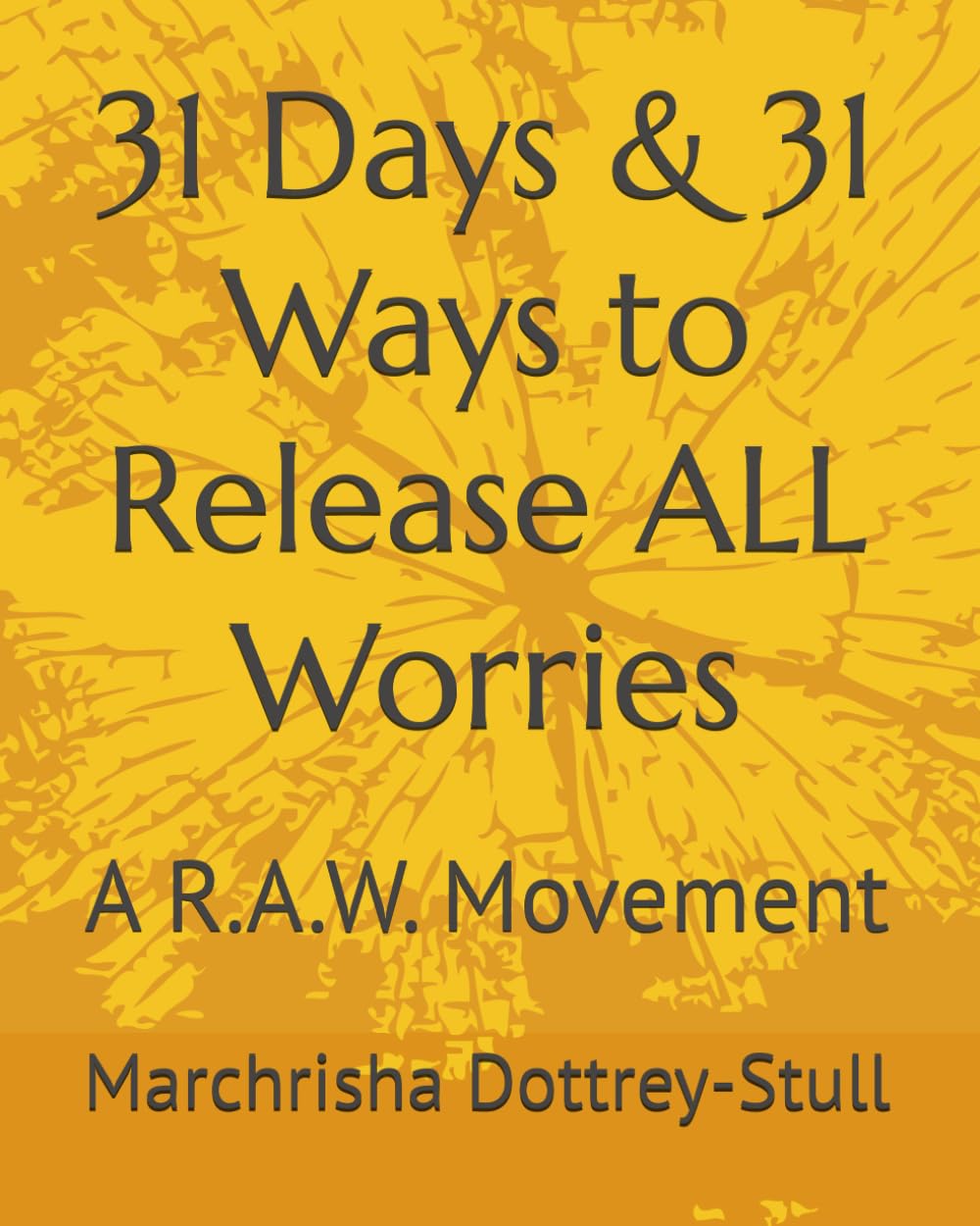 31 Days & 31 Ways to Release ALL Worries: A R.A.W. Movement