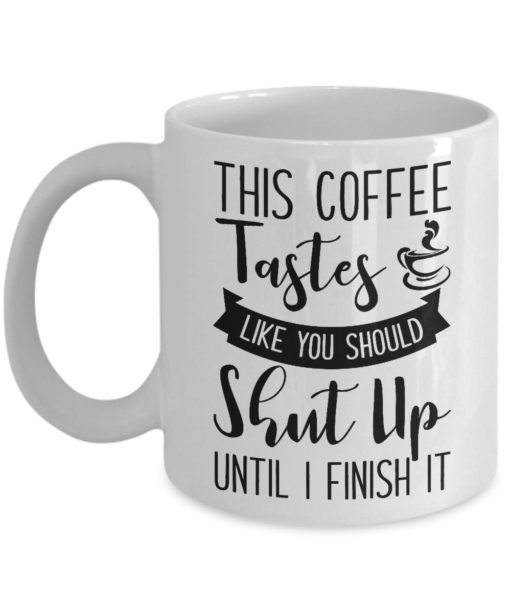 IKJHG This Coffee Tastes Like You Should Shut Up Until I Finish It Mug - 11 Oz Ceramic Coffee Mug Tea Cup