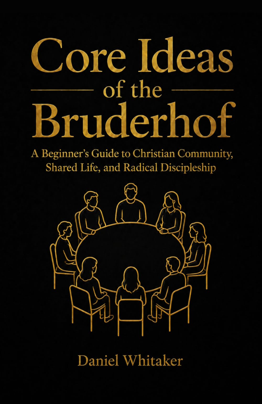 Core Ideas of the Bruderhof: A Beginner’s Guide to Christian Community, Shared Life, and Radical Discipleship
