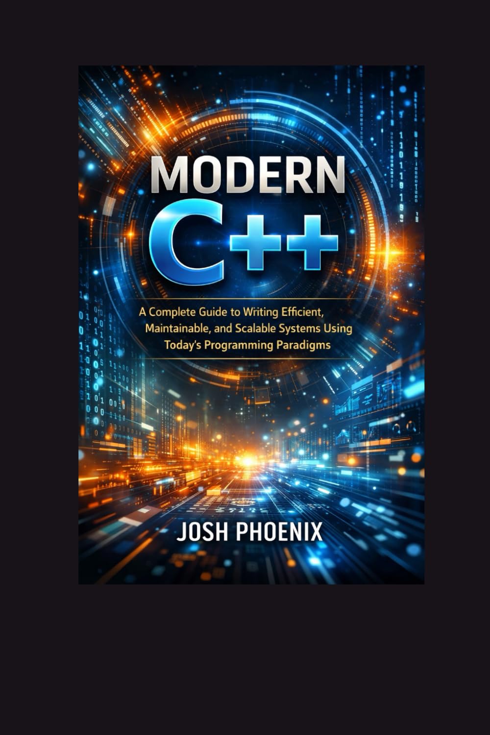 Modern C++: A Complete Guide to Writing Efficient, Maintainable, and Scalable Systems Using Today’s Programming Paradigms