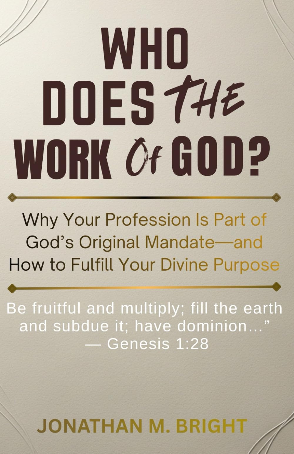 WHO DOES THE WORK OF GOD?: Why Your Profession Is Part of God’s Original Mandate—and How to Fulfill Your Divine Purpose