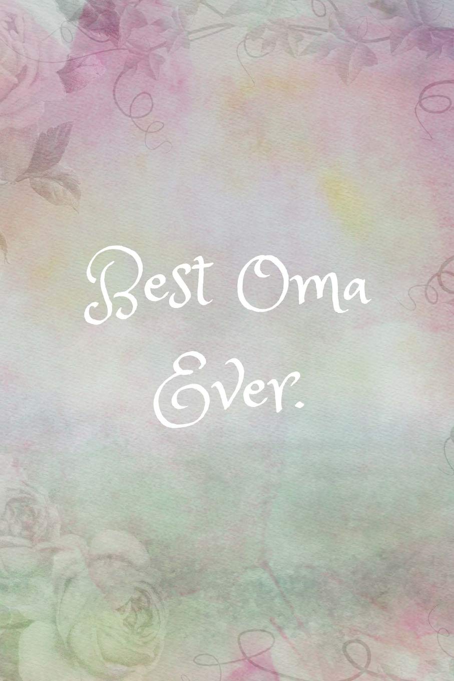 Best Oma Ever: Journal/Notebook (German Grandma Gift/ Remembrance/ Birthday Quote Notepad) Present From Granddaughter/Grandson/Grandchildren (Sweet and Beautiful)