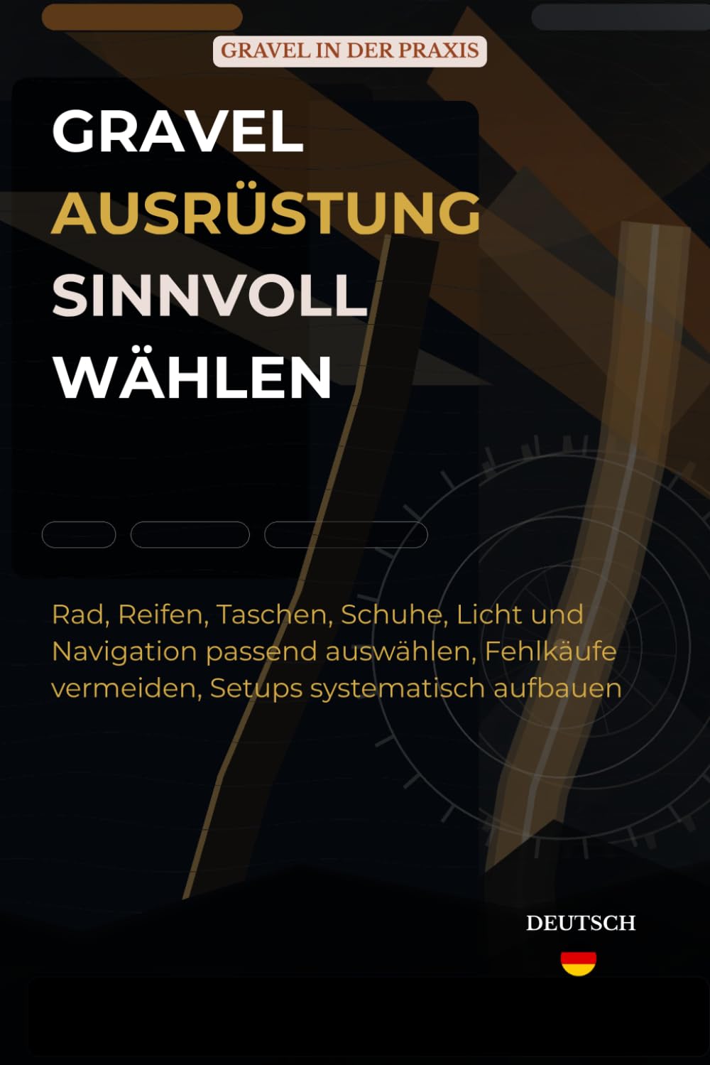 Gravel-Ausrüstung sinnvoll wählen: Rad, Reifen, Taschen, Schuhe, Licht und Navi-gation passend auswählen, Fehlkäufe vermei-den, Setups systematisch aufbauen (Gravel in der Praxis)