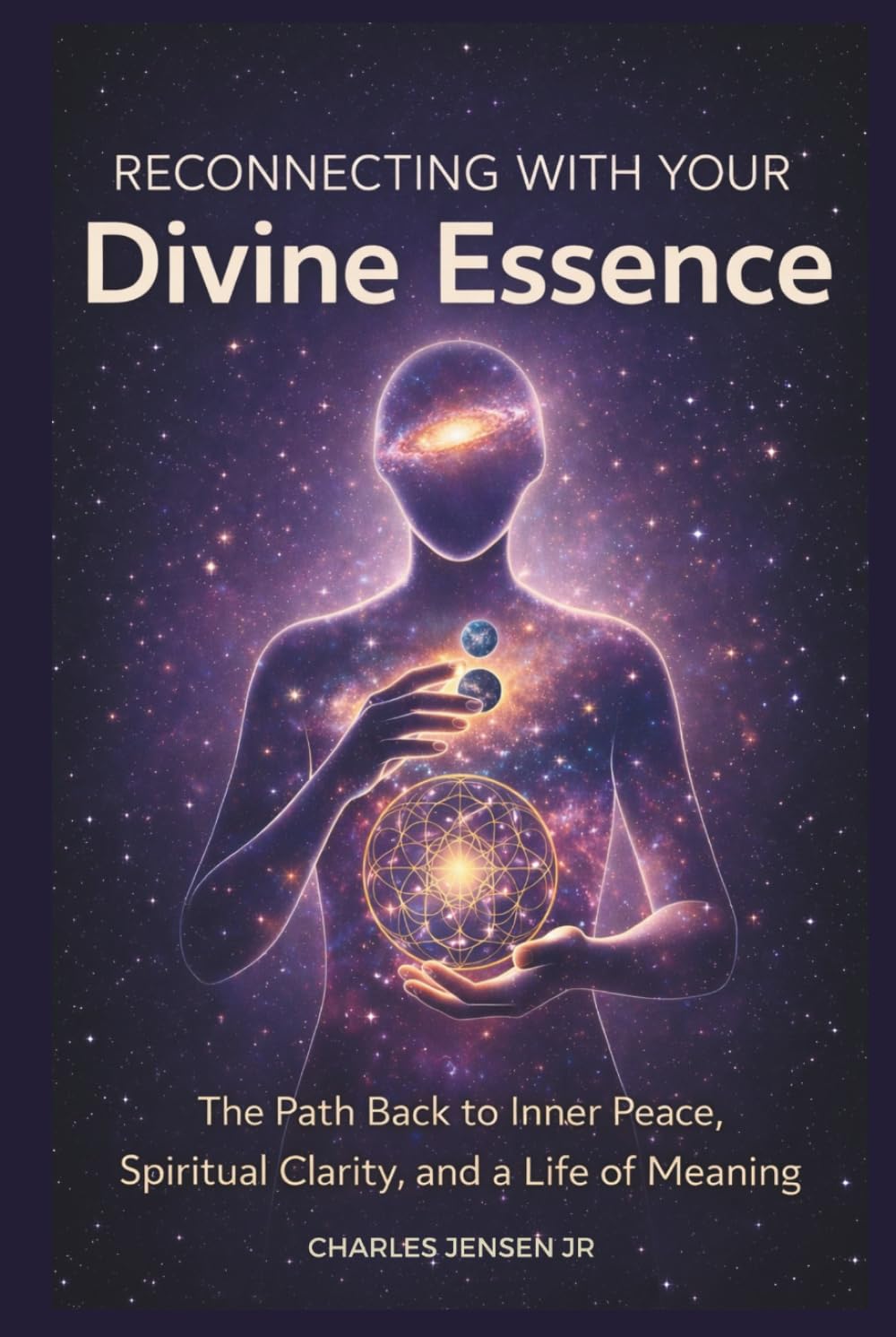 RECONNECTING WITH YOUR DIVINE ESSENCE: The Path Back to Inner Peace, Spiritual Clarity, and a Life of Meaning