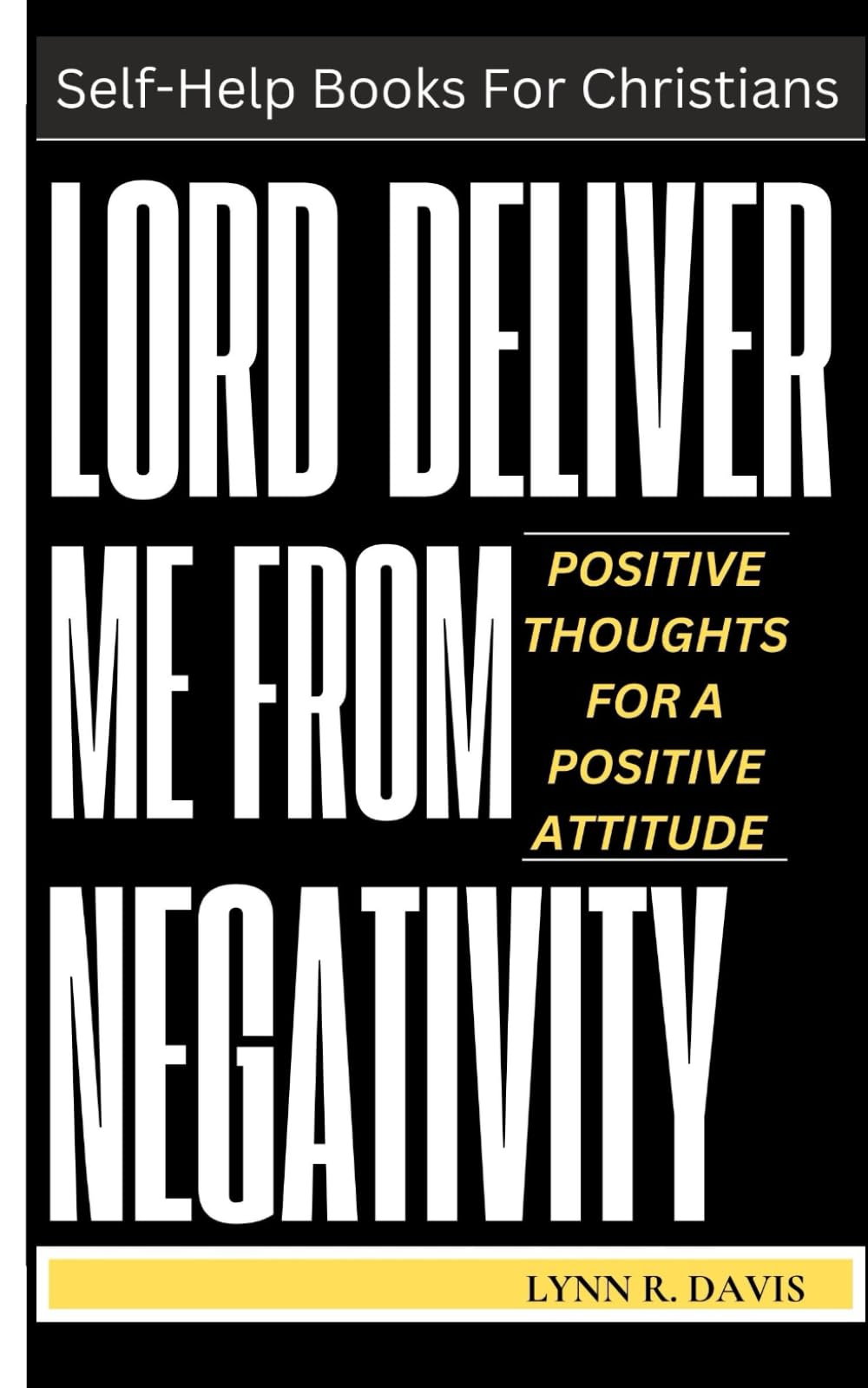 Positive Thoughts For A Positive Attitude: A Collection of Best Facebook quotes, Inspirational Words, Daily Declarations, Motivational Sayings, and Spiritual Devotions (Lord Deliver Me Series)
