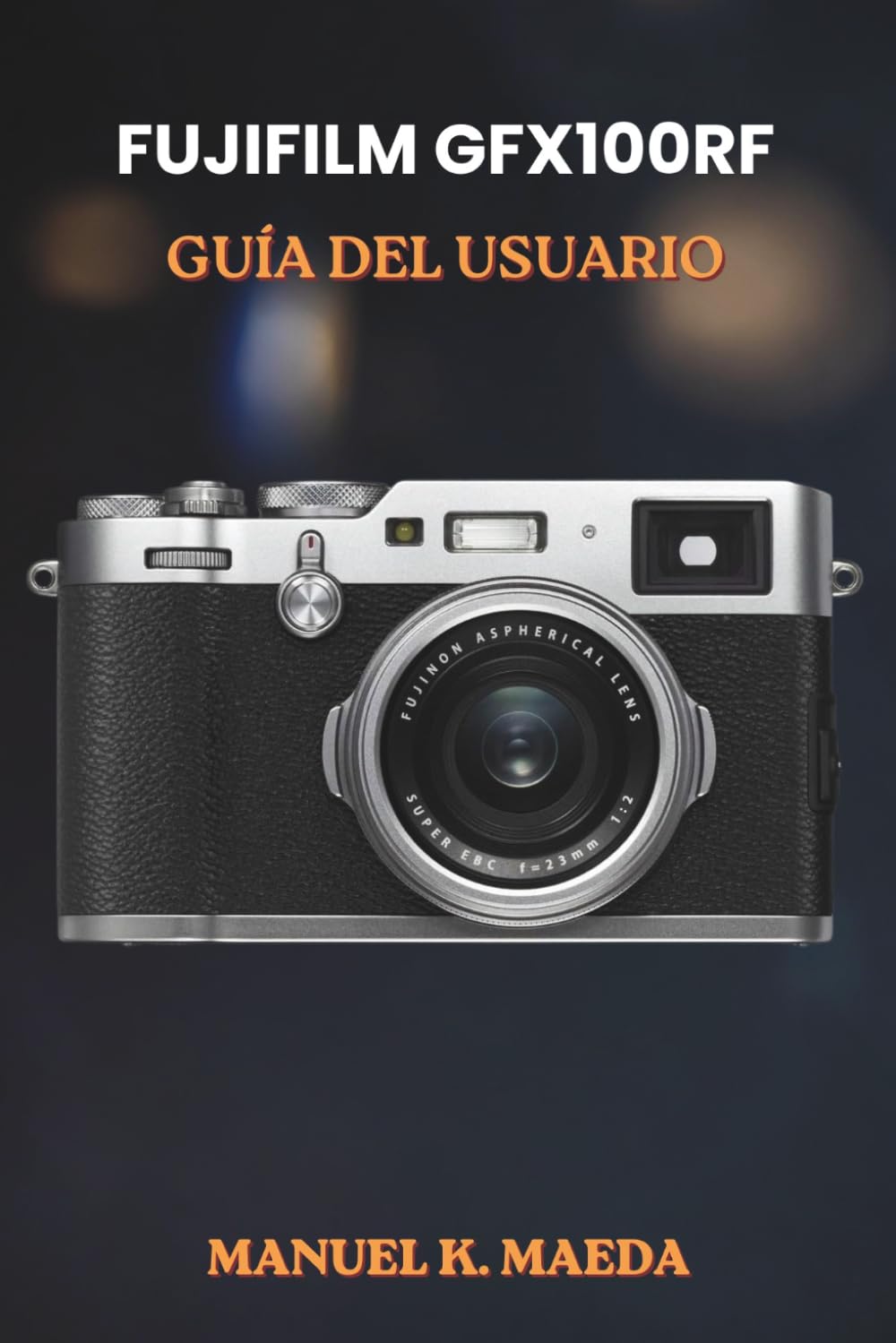 FUJIFILM GFX100RF GUÍA DEL USUARIO: Manual definitivo paso a paso para dominar las técnicas de fotografía de formato medio, la toma creativa y el flujo de trabajo de edición.
