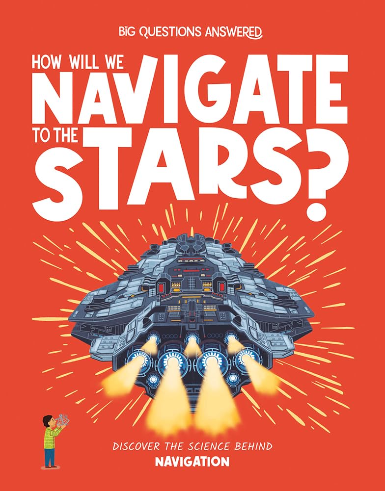 How Will We Navigate to the Stars?: Discover the science behind navigation (The Big Questions Answered)