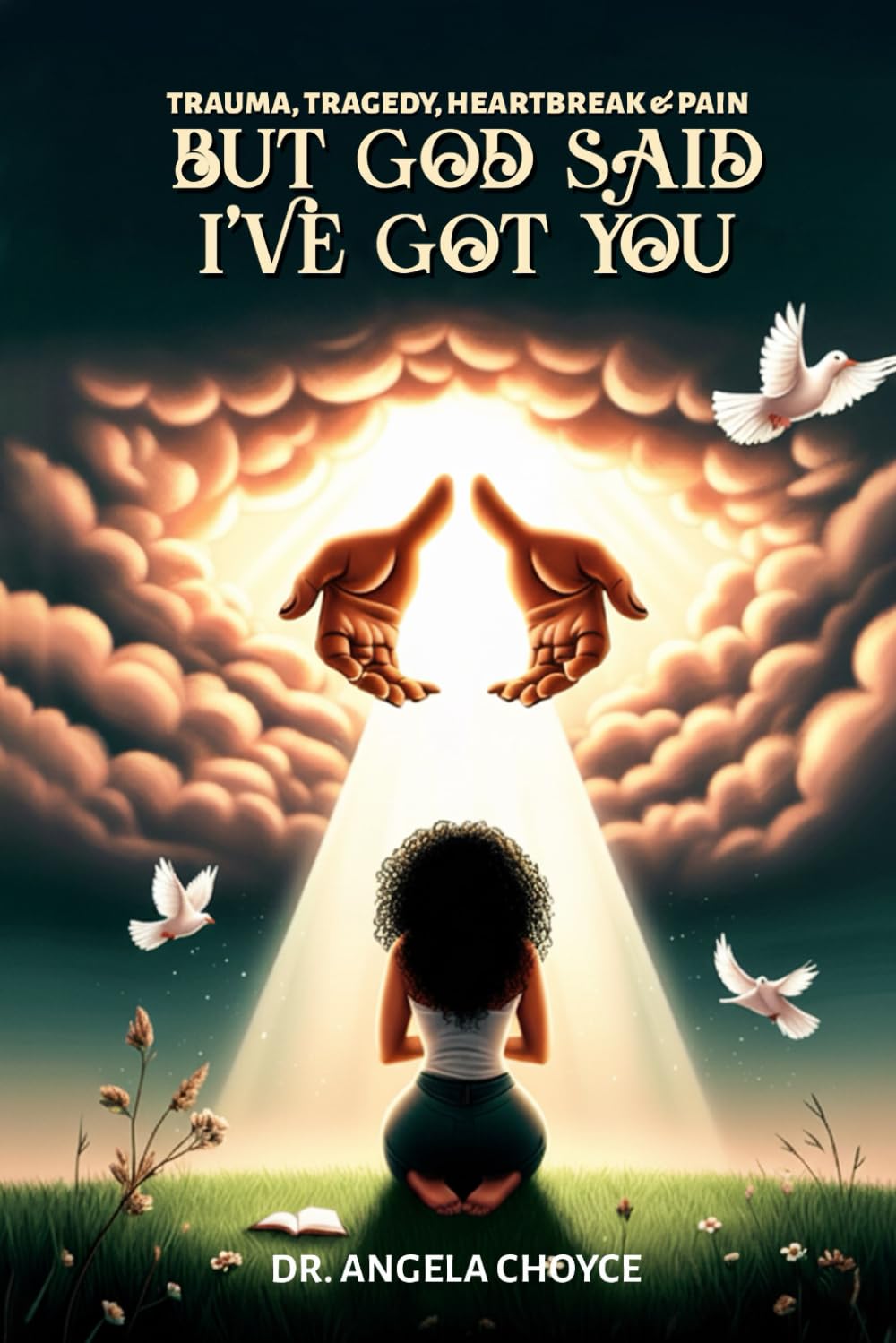 Trauma, Tragedy, Heartbreak & Pain: But God said, I’ve Got You!
