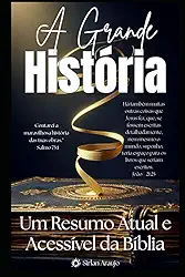 A Grande História: Um Resumo Atual e Acessível da Bíblia