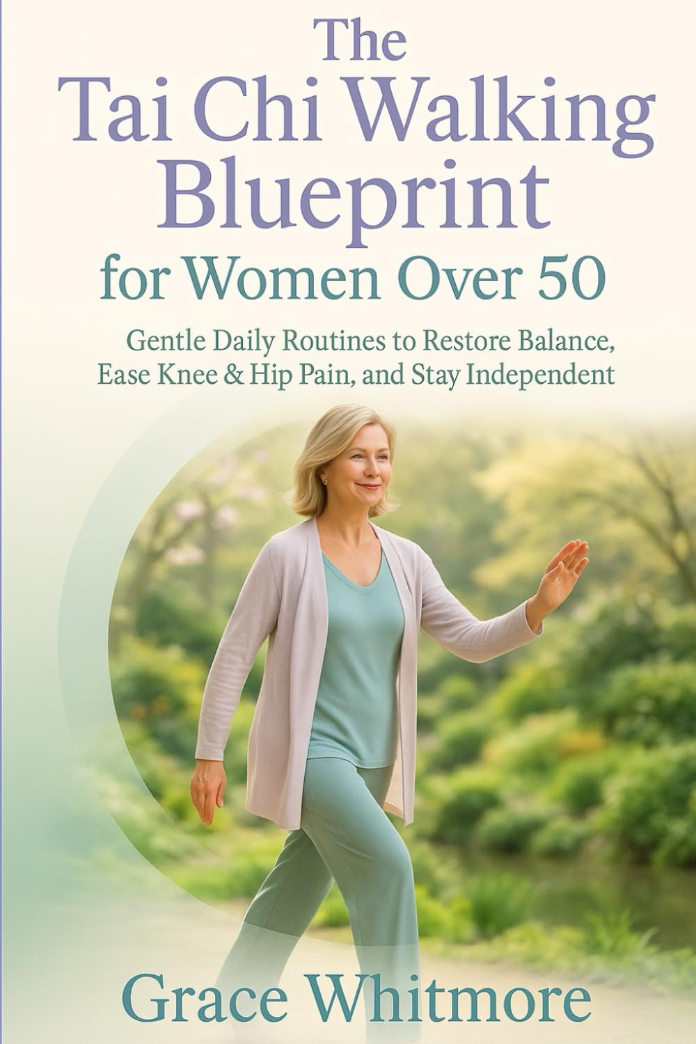The Tai Chi Walking Blueprint for Women Over 50: Slow, Mindful Walking Exercises to Restore Balance, Ease Knee and Hip Pain, and Help You Stay Independent After 50